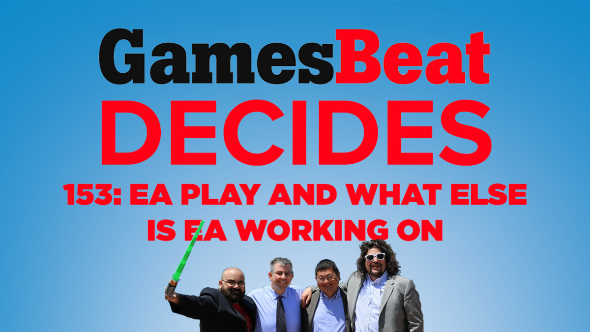 GamesBeat Decides 153: EA Play recap (and what else is EA engaged on)