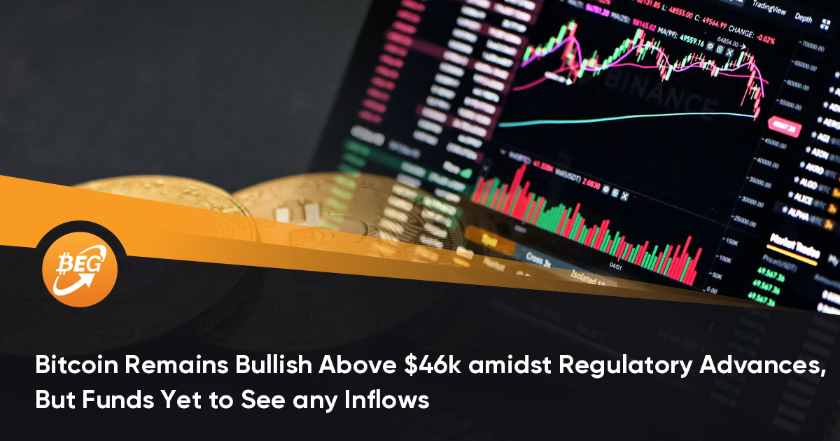 Bitcoin Stays Bullish Above $46k amidst Regulatory Advances, However Funds Yet to Peek any Inflows