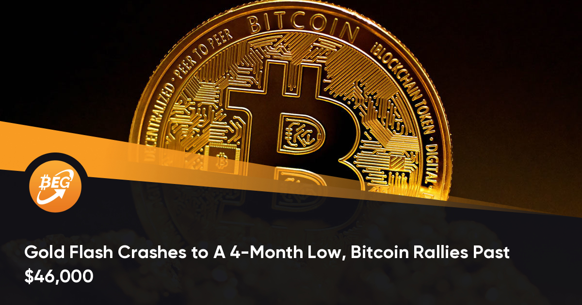 Gold Flash Crashes to A 4-Month Low, Bitcoin Rallies Past $46,000